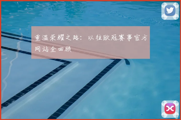 重温荣耀之路：以往欧冠赛事官方网站全回顾